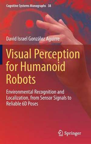 Visual Perception for Humanoid Robots: Environmental Recognition and Localization, from Sensor Signals to Reliable 6D Poses de David Israel González Aguirre