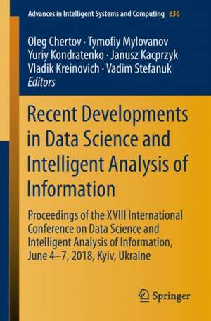 Recent Developments in Data Science and Intelligent Analysis of Information: Proceedings of the XVIII International Conference on Data Science and Intelligent Analysis of Information, June 4–7, 2018, Kyiv, Ukraine de Oleg Chertov