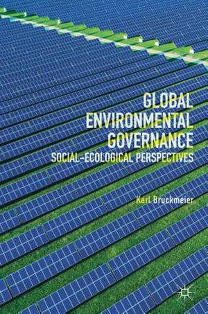 Global Environmental Governance: Social-Ecological Perspectives de Karl Bruckmeier