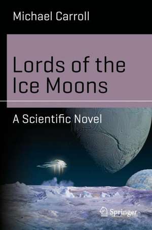 Lords of the Ice Moons: A Scientific Novel de Michael Carroll