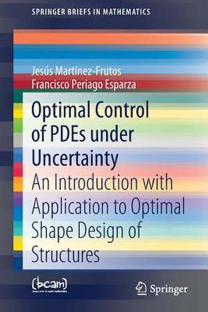 Optimal Control of PDEs under Uncertainty: An Introduction with Application to Optimal Shape Design of Structures de Jesús Martínez-Frutos