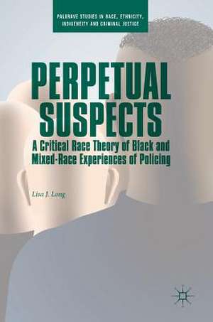 Perpetual Suspects: A Critical Race Theory of Black and Mixed-Race Experiences of Policing de Lisa J. Long