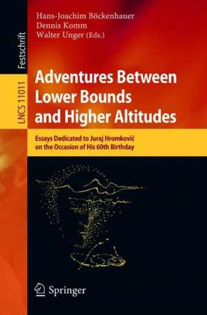 Adventures Between Lower Bounds and Higher Altitudes: Essays Dedicated to Juraj Hromkovič on the Occasion of His 60th Birthday de Hans-Joachim Böckenhauer