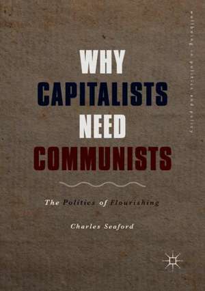 Why Capitalists Need Communists: The Politics of Flourishing de Charles Seaford