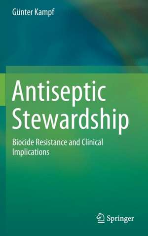 Antiseptic Stewardship: Biocide Resistance and Clinical Implications de Günter Kampf