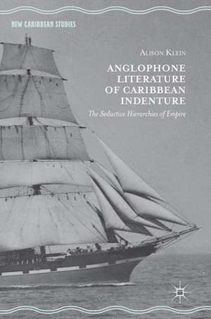 Anglophone Literature of Caribbean Indenture: The Seductive Hierarchies of Empire de Alison Klein