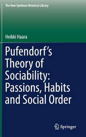 Pufendorf’s Theory of Sociability: Passions, Habits and Social Order de Heikki Haara