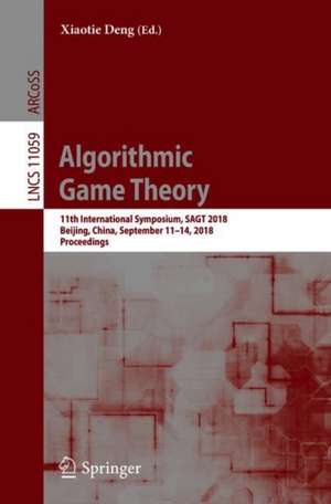 Algorithmic Game Theory: 11th International Symposium, SAGT 2018, Beijing, China, September 11-14, 2018, Proceedings de Xiaotie Deng