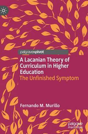 A Lacanian Theory of Curriculum in Higher Education: The Unfinished Symptom de Fernando M. Murillo