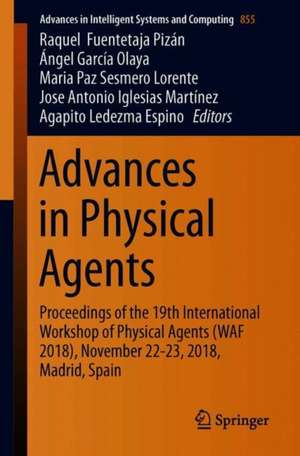 Advances in Physical Agents: Proceedings of the 19th International Workshop of Physical Agents (WAF 2018), November 22-23, 2018, Madrid, Spain de Raquel Fuentetaja Pizán