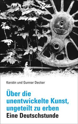 Über die unentwickelte Kunst, ungeteilt zu erben de Kerstin Decker