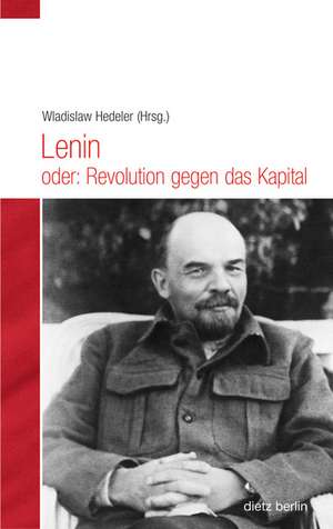 Lenin oder: Revolution gegen das Kapital de Wladislaw Hedeler