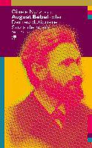 August Bebel oder: Der revolutionäre Sozialdemokrat de Gisela Notz