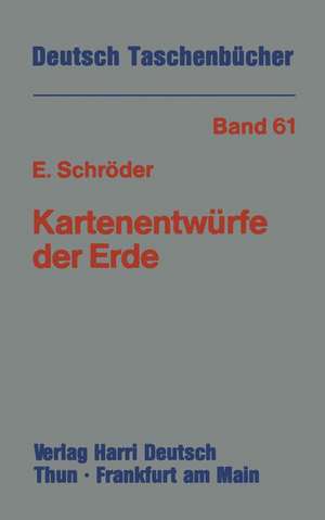 Kartenentwürfe der Erde: Kartographische Abbildungsverfahren aus mathematischer und historischer Sicht de Eberhard Schröder