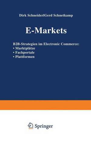 E-Markets: B2B-Strategien im Electronic Commerce: • Marktplätze • Fachportale • Plattformen de Dirk Schneider