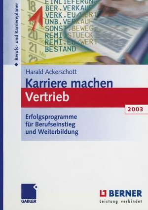 Karriere machen Vertrieb 2003: Erfolgsprogramme für Berufseinstieg und Weiterbildung de Harald Ackerschott