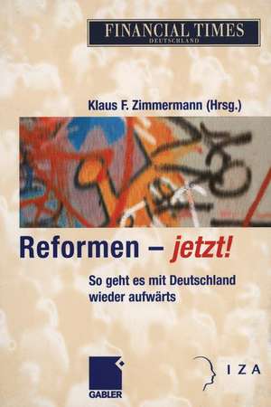 Reformen — jetzt!: So geht es mit Deutschland wieder aufwärts de Klaus F. Zimmermann