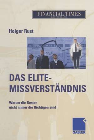 Das Elite- Missverständnis: Warum die Besten nicht immer die Richtigen sind de Holger Rust