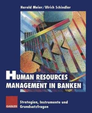 Human Resources Management in Banken: Strategien, Instrumente und Grundsatzfragen de Ulrich Schindler