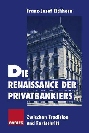 Die Renaissance der Privatbankiers de Franz-Josef Eichhorn