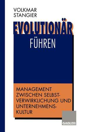 Evolutionär führen: Management zwischen Selbstverwirklichung und Unternehmenskultur de Volkmar Stangier