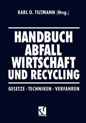 Handbuch Abfall Wirtschaft und Recycling: Gesetze · Techniken · Verfahren de Karl O. Tiltmann