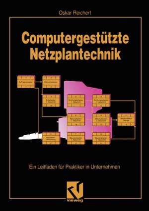 Computergestützte Netzplantechnik: Ein Leitfaden für Praktiker in Unternehmen de Oskar Reichert