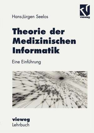 Theorie der Medizinischen Informatik: Eine Einführung de H. -Jürgen Seelos