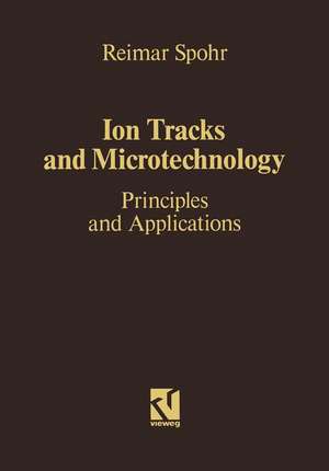 Ion Tracks and Microtechnology: Principles and Applications de Reimar Spohr