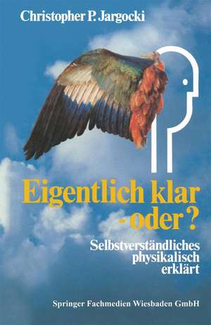 Eigentlich klar — oder?: Selbstverständliches physikalisch erklärt de Christopher P. Jargocki