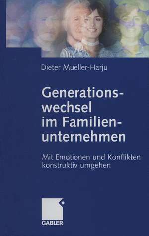 Generationswechsel im Familienunternehmen: Mit Emotionen und Konflikten konstruktiv umgehen de Dieter Mueller-Harju