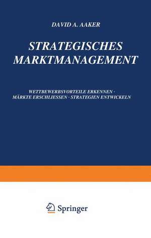 Strategisches Markt-Management: Wettbewerbsvorteile Erkennen · Märkte Erschliessen · Strategien Entwickeln de David A. Aaker