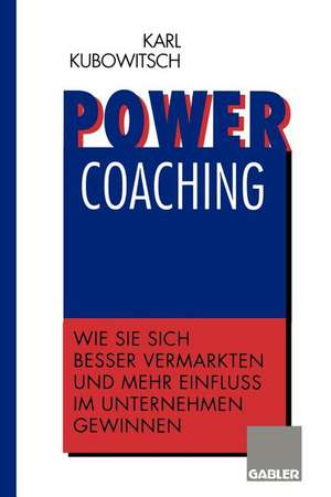 Power Coaching: Wie Sie sich besser vermarkten und mehr Einfluß im Unternehmen gewinnen de Karl Kubowitsch