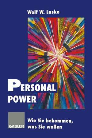 Personal Power: Wie Sie bekommen, was Sie wollen de Wolf Lasko