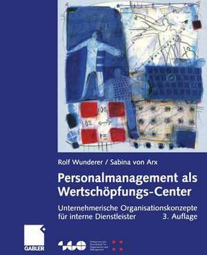 Personalmanagement als Wertschöpfungs-Center: Unternehmerische Organisationskonzepte für interne Dienstleister de Rolf Wunderer