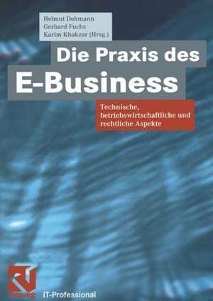 Die Praxis des E-Business: Technische, betriebswirtschaftliche und rechtliche Aspekte de Helmut Dohmann