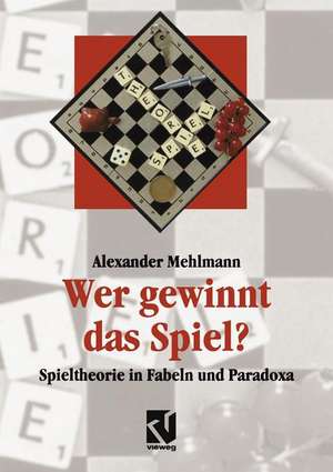 Wer gewinnt das Spiel?: Spieltheorie in Fabeln und Paradoxa de Alexander Mehlmann