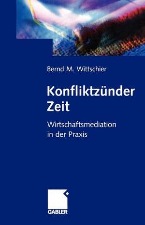 Konfliktzünder Zeit: Wirtschafts-Mediation in der Praxis de Bernd M. Wittschier