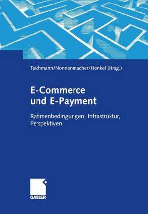 E-Commerce und E-Payment: Rahmenbedingungen, Infrastruktur, Perspektiven de René Teichmann