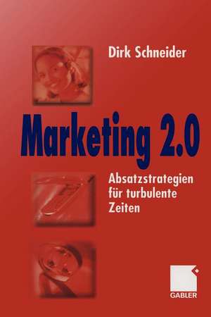 Marketing 2.0: Absatzstrategien für turbulente Zeiten de Dirk Schneider