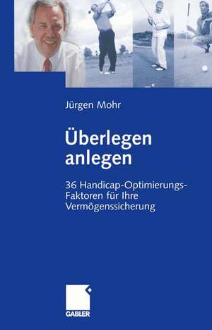 Überlegen anlegen: 36 Handicap-Optimierungs-Faktoren für Ihre Vermögenssicherung de Jürgen Mohr