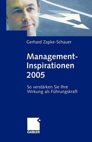 Management-Inspirationen 2005: So verstärken Sie Ihre Wirkung als Führungskraft de Gerhard Zapke-Schauer