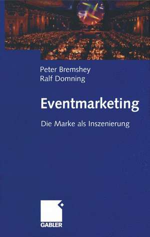 Eventmarketing: Die Marke als Inszenierung de Peter Bremshey