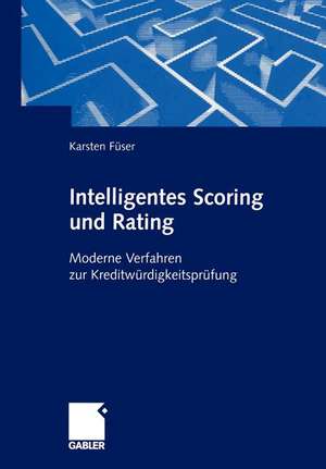 Intelligentes Scoring und Rating: Moderne Verfahren zur Kreditwürdigkeitsprüfung de Karsten Füser