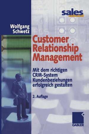 Customer Relationship Management: Mit dem richtigen CRM-System Kundenbeziehungen erfolgreich gestalten de Wolfgang Schwetz