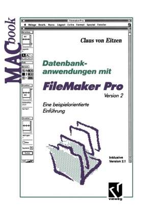 Datenbankanwendungen mit FileMaker Pro Version 2: Eine beispielorientierte Einführung Inklusive Version 2.1 de Claus von Eitzen