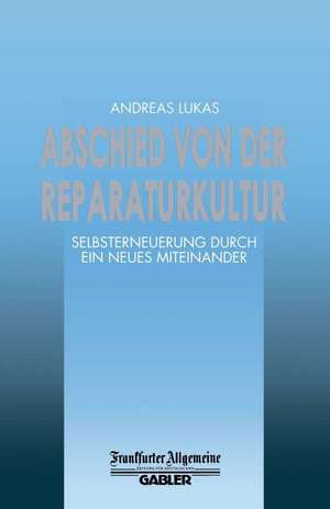 Abschied von der Reparaturkultur: Selbsterneuerung durch ein Neues Miteinander de Andreas Lukas