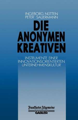 Die Anonymen Kreativen: Instrumente Einer Innovationsorientierten Unternehmenskultur de I. Nütten