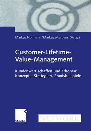 Customer-Lifetime-Value-Management: Kundenwert schaffen und erhöhen: Konzepte, Strategien, Praxisbeispiele de Markus Hofmann