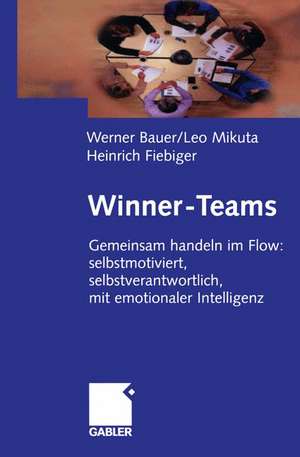 Winner-Teams: Gemeinsam handeln im Flow: selbstmotiviert, selbstverantwortlich, mit emotionaler Intelligenz de Werner Bauer